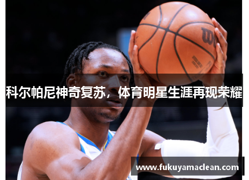科尔帕尼神奇复苏，体育明星生涯再现荣耀